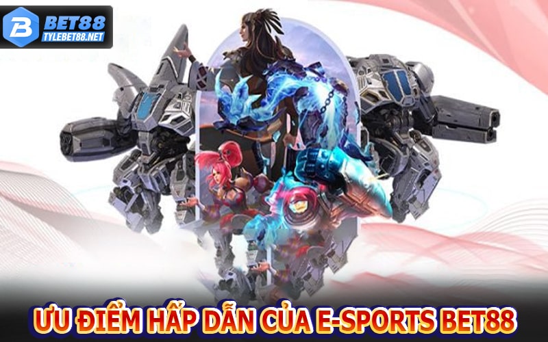 Một số ưu điểm hấp dẫn của E-SPORTS BET88