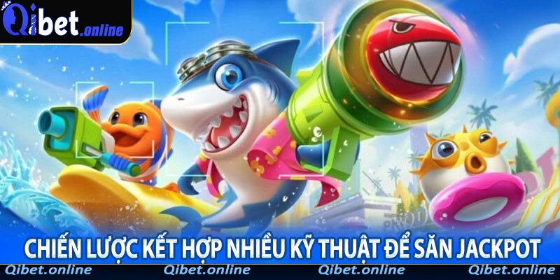 Chiến lược kết hợp nhiều kỹ thuật để săn Jackpot